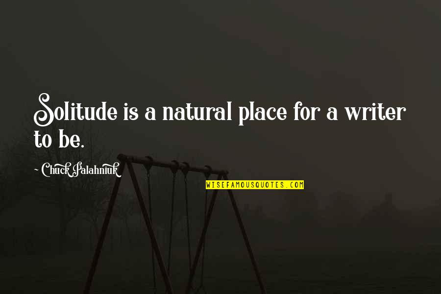 Frank Johnston Famous Quotes By Chuck Palahniuk: Solitude is a natural place for a writer