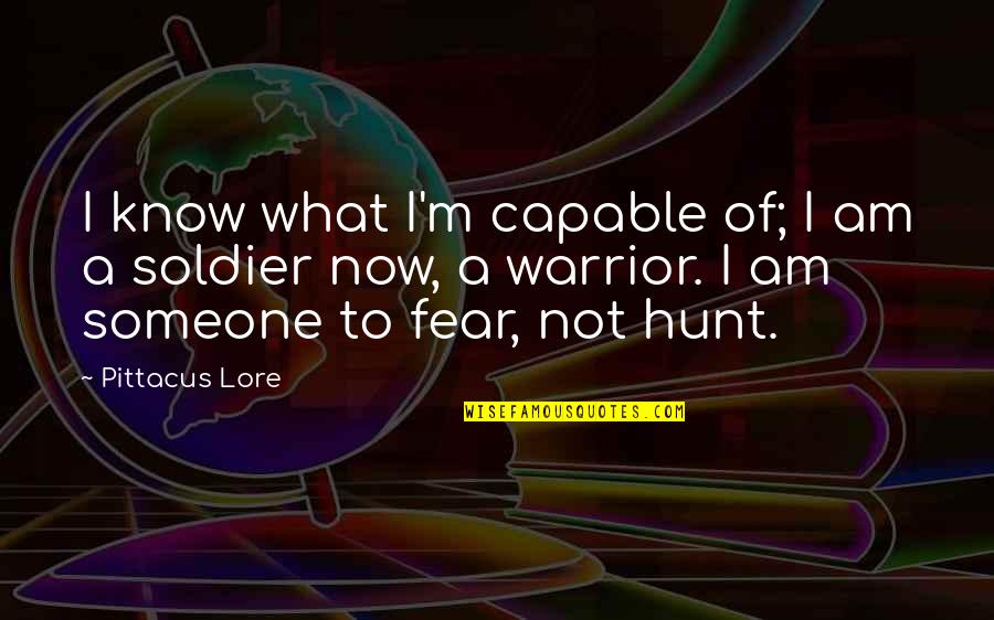 Frank Johnston Famous Quotes By Pittacus Lore: I know what I'm capable of; I am