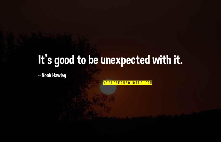 Frank Kameny Quotes By Noah Hawley: It's good to be unexpected with it.