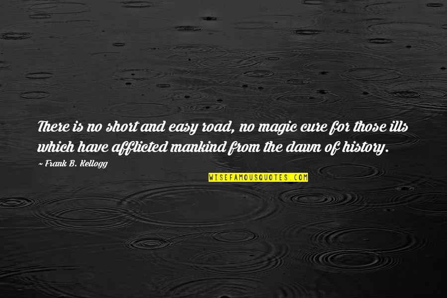 Frank Kellogg Quotes By Frank B. Kellogg: There is no short and easy road, no