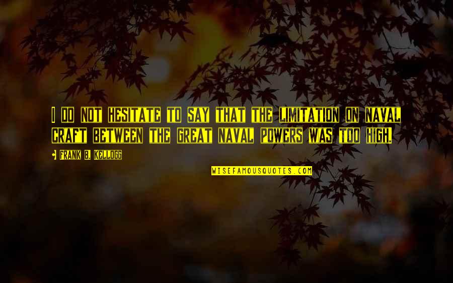 Frank Kellogg Quotes By Frank B. Kellogg: I do not hesitate to say that the