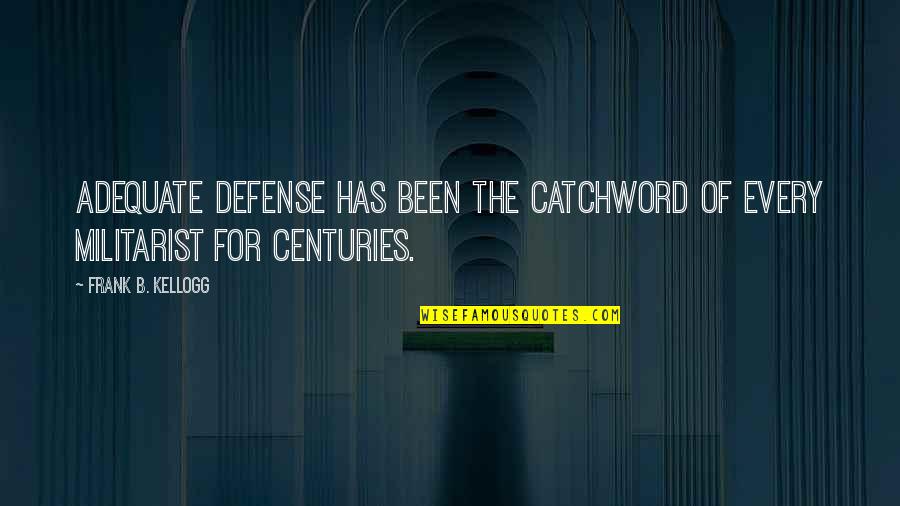 Frank Kellogg Quotes By Frank B. Kellogg: Adequate defense has been the catchword of every Frank Kellogg Quotes By Frank B. Kellogg: Adequate defense has been the catchword of every