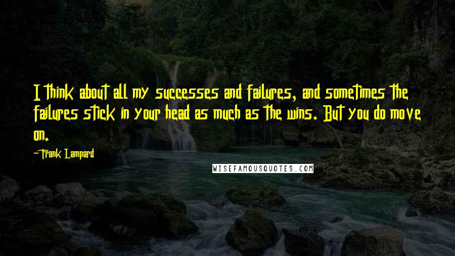 Frank Lampard quotes: I think about all my successes and failures, and sometimes the failures stick in your head as much as the wins. But you do move on.