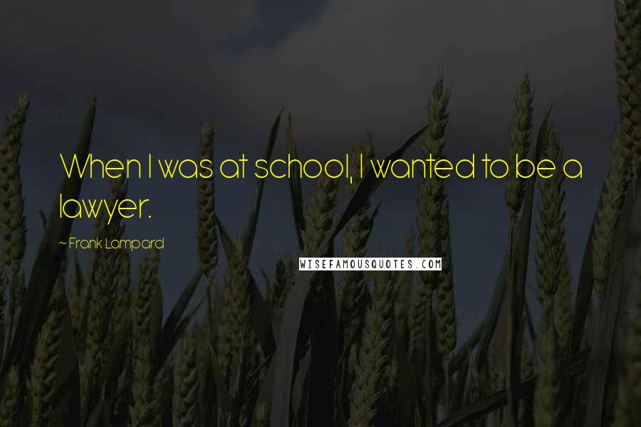 Frank Lampard quotes: When I was at school, I wanted to be a lawyer.