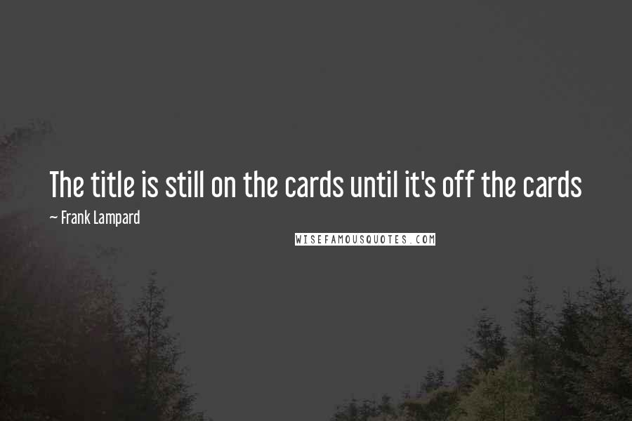 Frank Lampard quotes: The title is still on the cards until it's off the cards