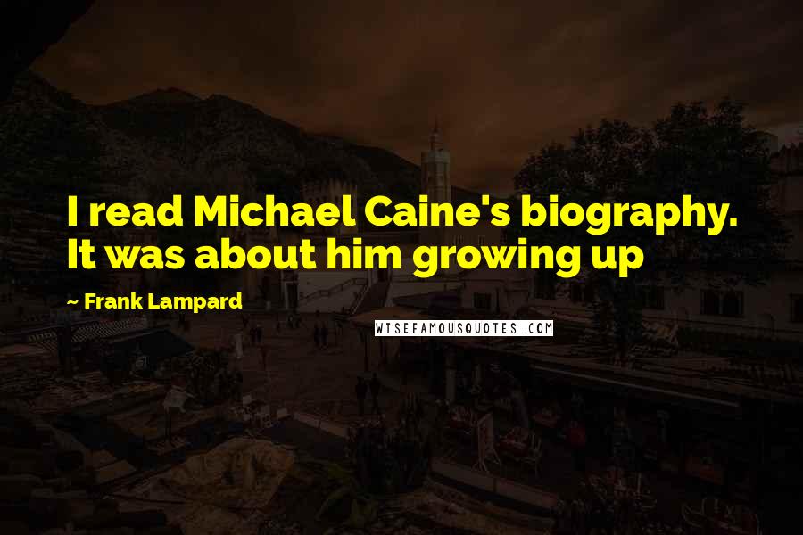 Frank Lampard quotes: I read Michael Caine's biography. It was about him growing up