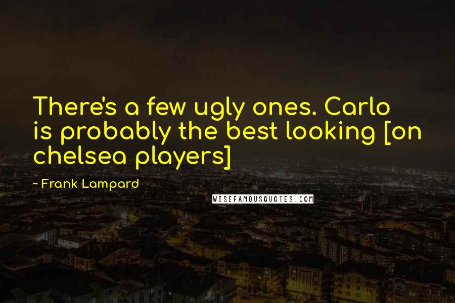 Frank Lampard quotes: There's a few ugly ones. Carlo is probably the best looking [on chelsea players]