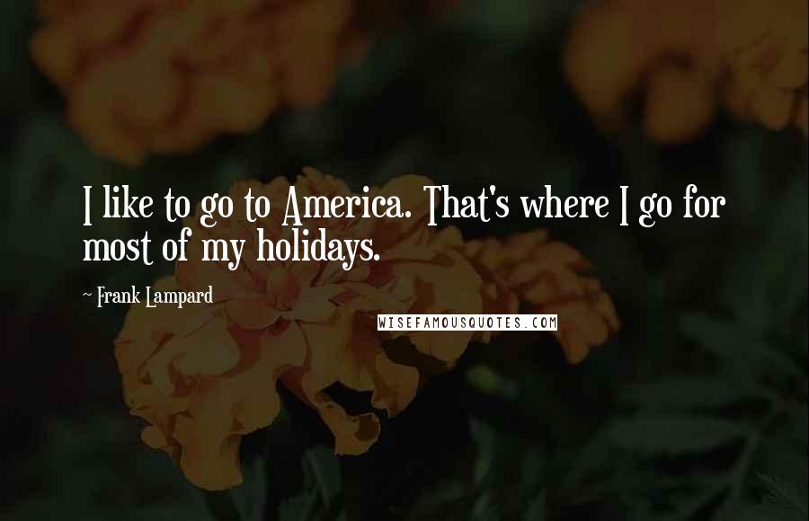 Frank Lampard quotes: I like to go to America. That's where I go for most of my holidays.