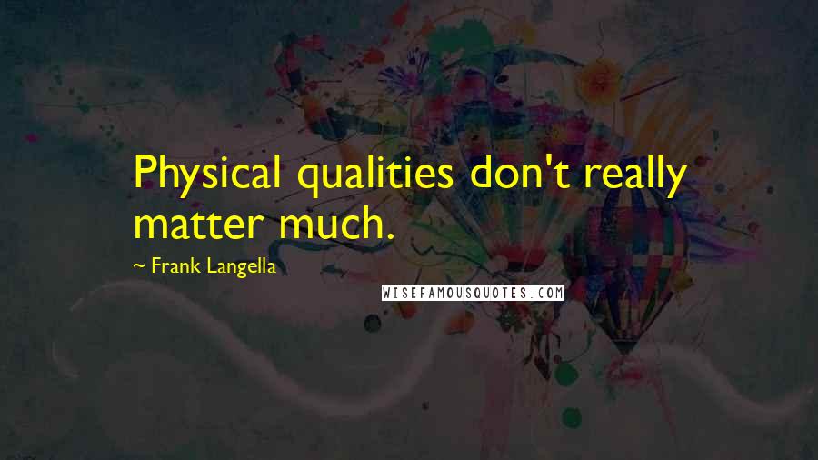 Frank Langella quotes: Physical qualities don't really matter much.