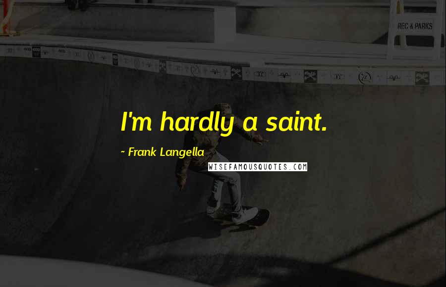 Frank Langella quotes: I'm hardly a saint.