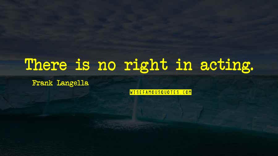 Frank Langella Quotes By Frank Langella: There is no right in acting.