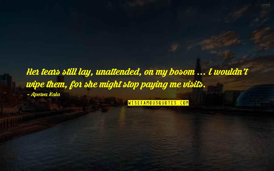 Frank Laubach Quotes By Aporva Kala: Her tears still lay, unattended, on my bosom Frank Laubach Quotes By Aporva Kala: Her tears still lay, unattended, on my bosom