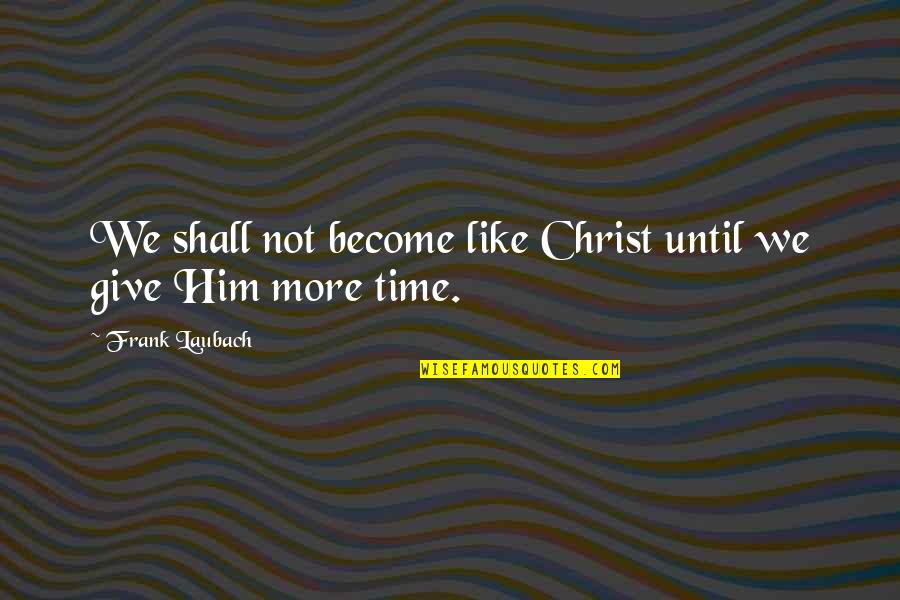 Frank Laubach Quotes By Frank Laubach: We shall not become like Christ until we Frank Laubach Quotes By Frank Laubach: We shall not become like Christ until we