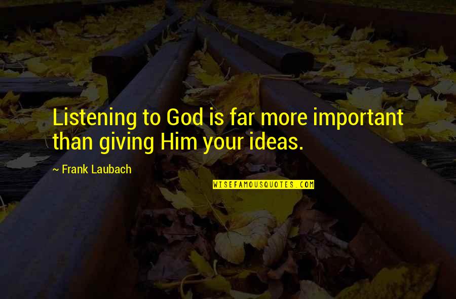 Frank Laubach Quotes By Frank Laubach: Listening to God is far more important than
