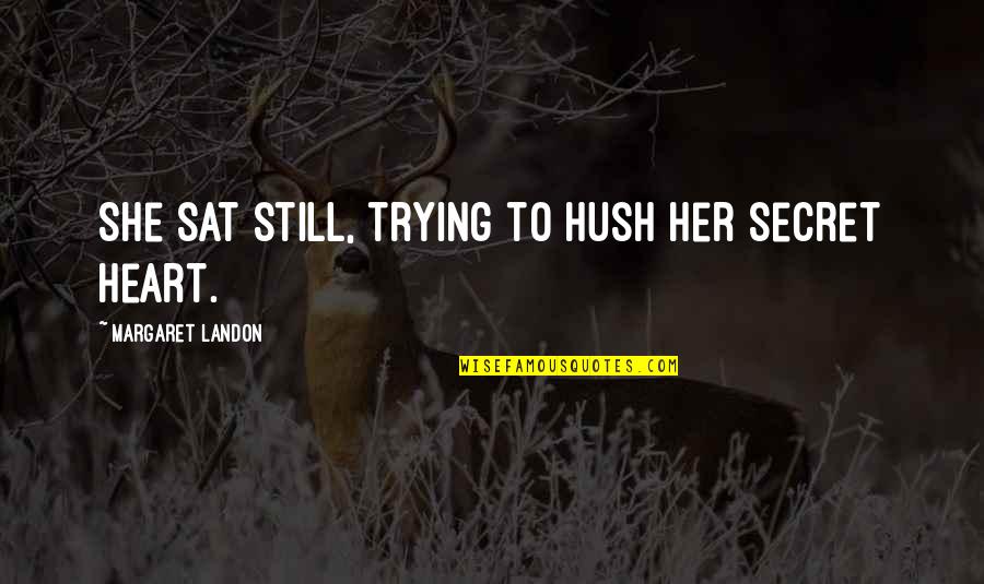 Frank Laubach Quotes By Margaret Landon: She sat still, trying to hush her secret Frank Laubach Quotes By Margaret Landon: She sat still, trying to hush her secret