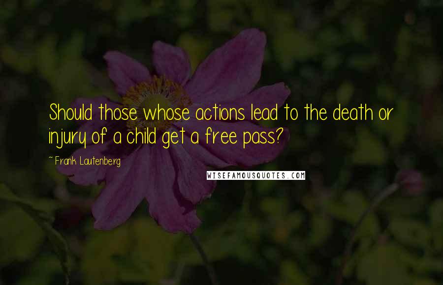 Frank Lautenberg quotes: Should those whose actions lead to the death or injury of a child get a free pass?