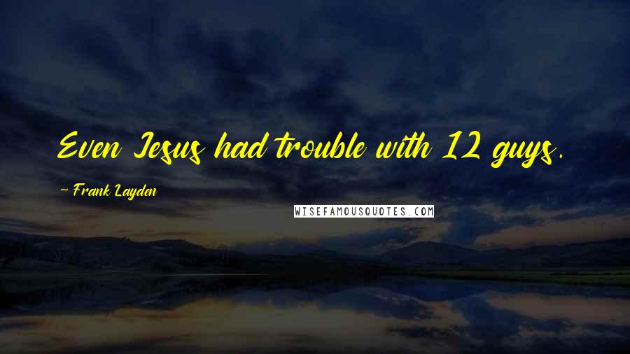 Frank Layden quotes: Even Jesus had trouble with 12 guys.