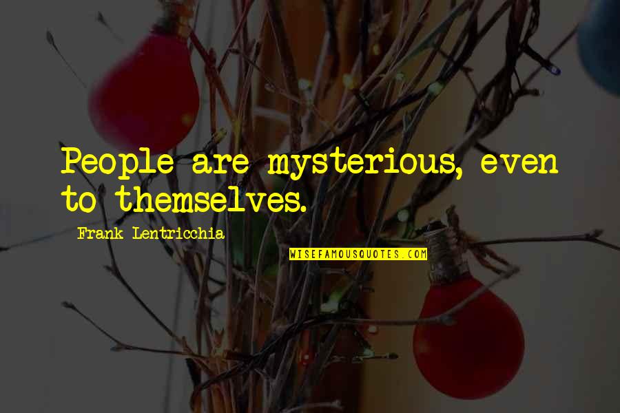 Frank Lentricchia Quotes By Frank Lentricchia: People are mysterious, even to themselves.