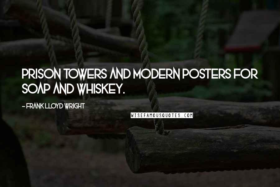 Frank Lloyd Wright quotes: Prison towers and modern posters for soap and whiskey.