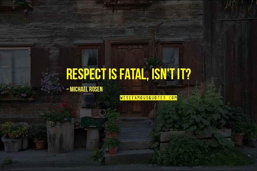 Frank Lucas Quotes By Michael Rosen: Respect is fatal, isn't it?