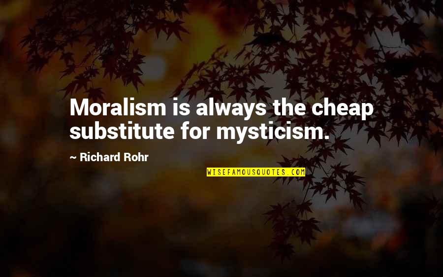 Frank Malloy Quotes By Richard Rohr: Moralism is always the cheap substitute for mysticism.