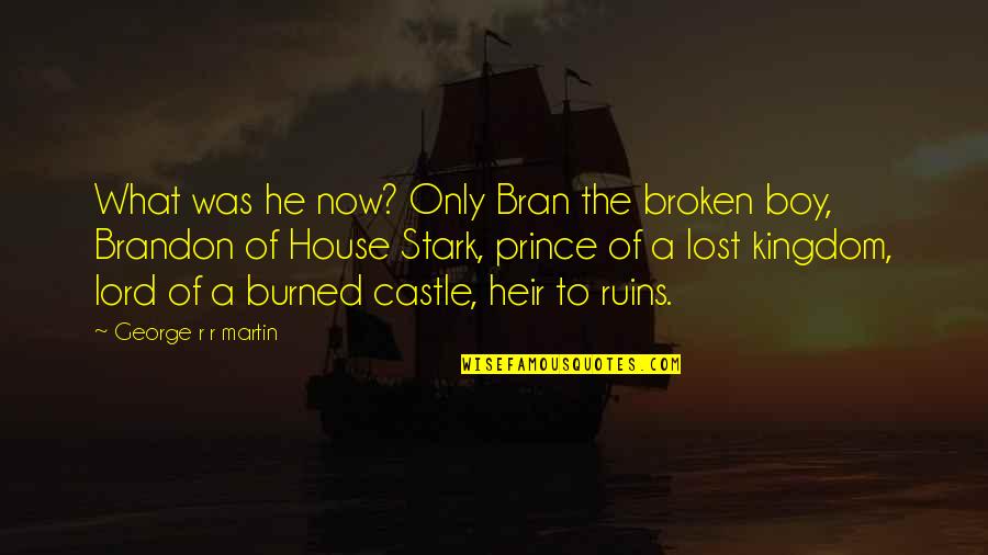 Frank Manera Quotes By George R R Martin: What was he now? Only Bran the broken Frank Manera Quotes By George R R Martin: What was he now? Only Bran the broken