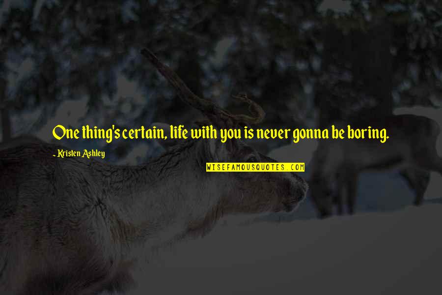 Frank Manera Quotes By Kristen Ashley: One thing's certain, life with you is never
