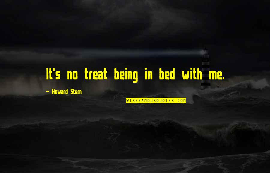 Frank Mankiewicz Quotes By Howard Stern: It's no treat being in bed with me.