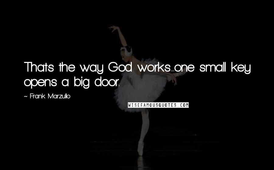 Frank Marzullo quotes: That's the way God works-one small key opens a big door.