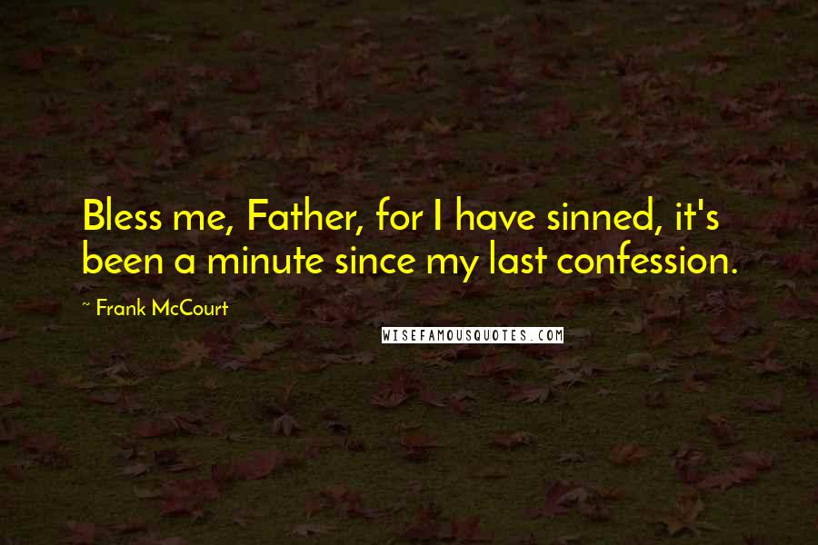 Frank McCourt quotes: Bless me, Father, for I have sinned, it's been a minute since my last confession.