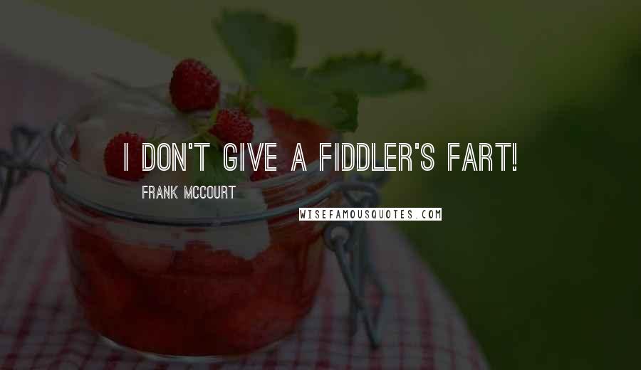 Frank McCourt quotes: I don't give a fiddler's fart!