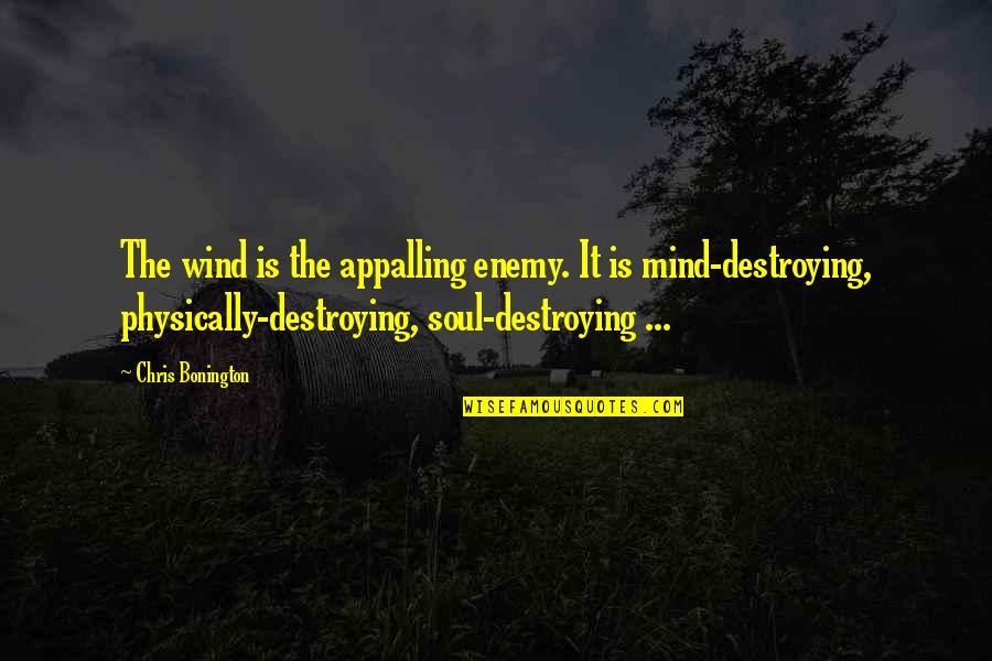 Frank Medrano Quotes By Chris Bonington: The wind is the appalling enemy. It is Frank Medrano Quotes By Chris Bonington: The wind is the appalling enemy. It is