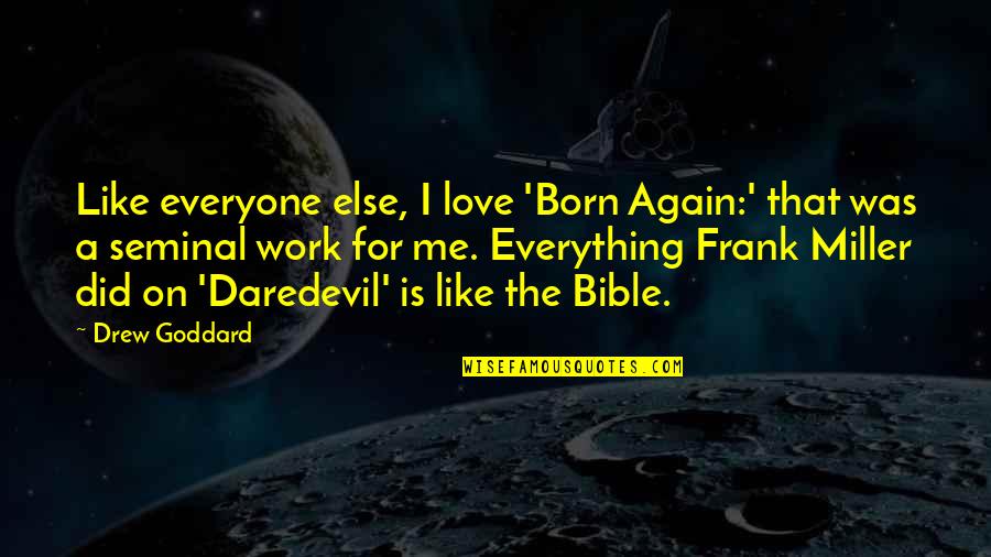 Frank Miller Daredevil Quotes By Drew Goddard: Like everyone else, I love 'Born Again:' that Frank Miller Daredevil Quotes By Drew Goddard: Like everyone else, I love 'Born Again:' that