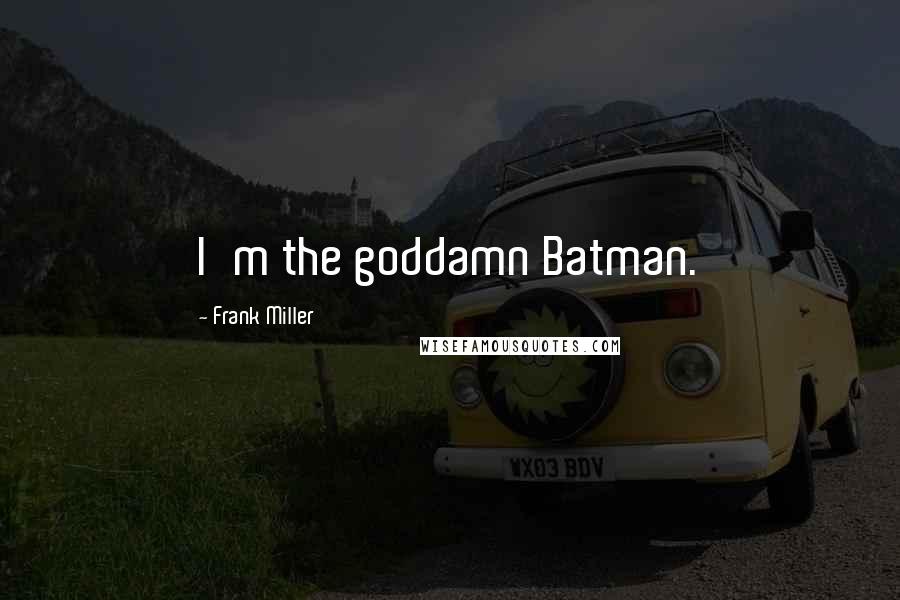 Frank Miller quotes: I'm the goddamn Batman.