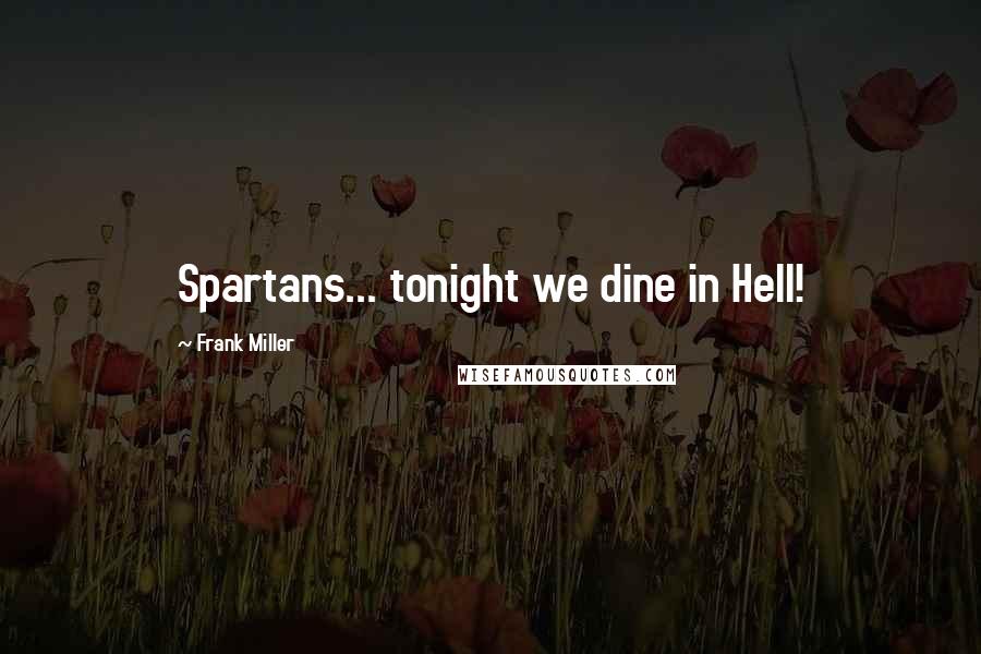 Frank Miller quotes: Spartans... tonight we dine in Hell!