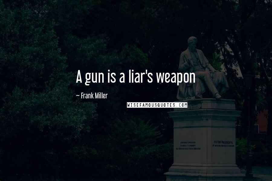 Frank Miller quotes: A gun is a liar's weapon