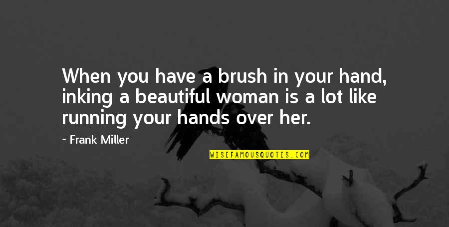 Frank Miller Quotes By Frank Miller: When you have a brush in your hand, Frank Miller Quotes By Frank Miller: When you have a brush in your hand,