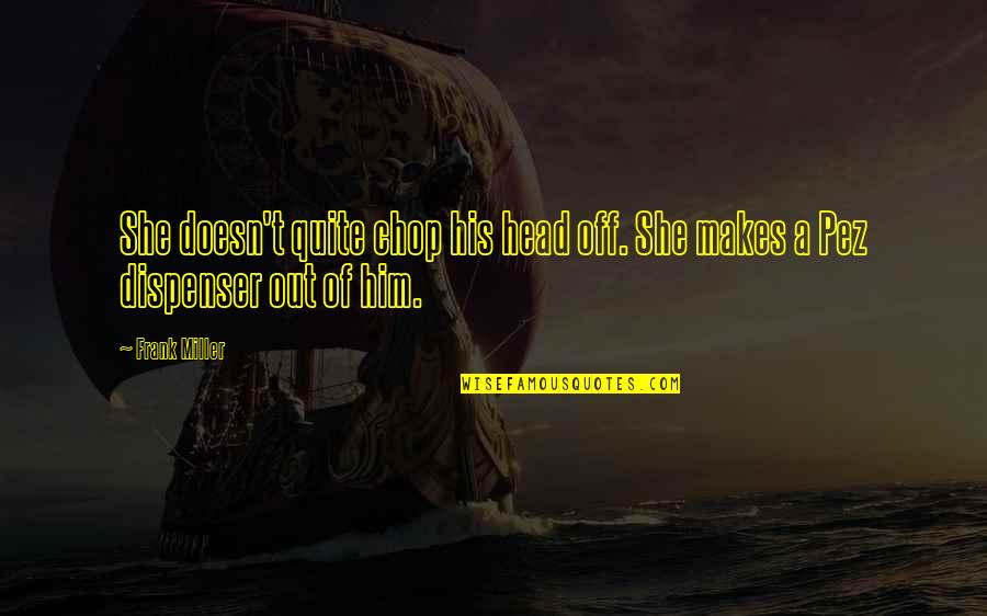 Frank Miller Quotes By Frank Miller: She doesn't quite chop his head off. She