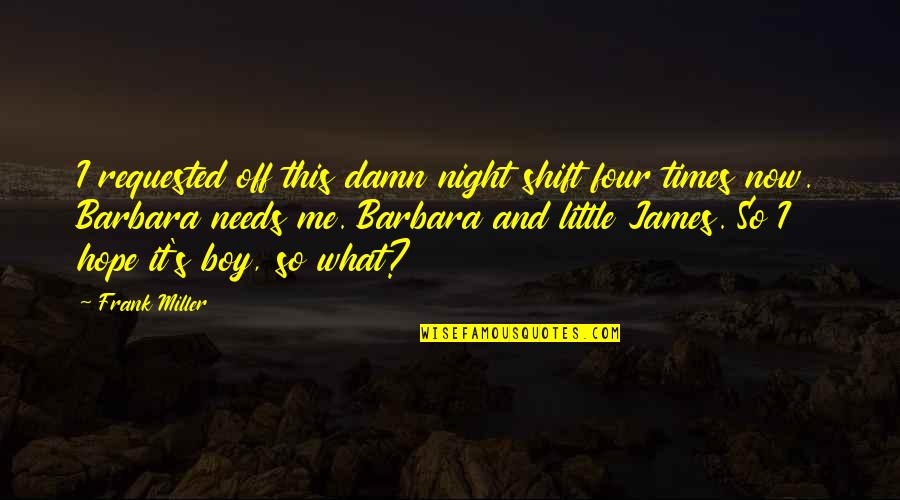 Frank Miller Quotes By Frank Miller: I requested off this damn night shift four Frank Miller Quotes By Frank Miller: I requested off this damn night shift four