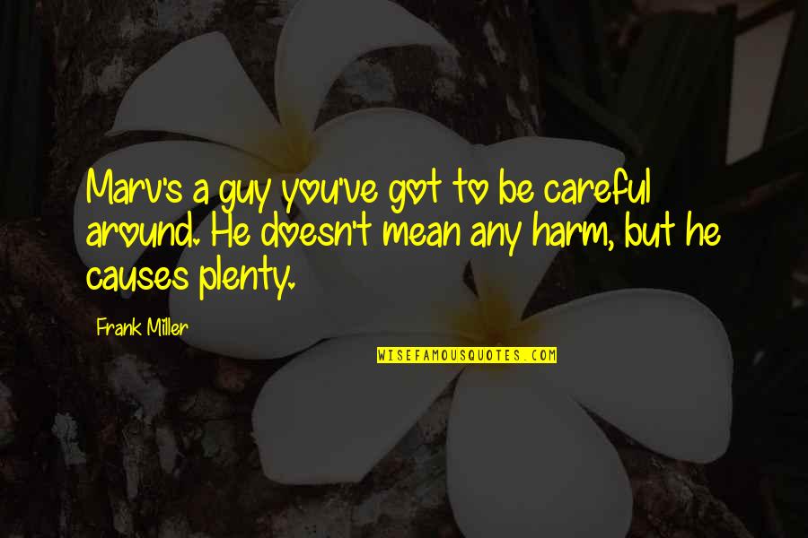 Frank Miller Quotes By Frank Miller: Marv's a guy you've got to be careful Frank Miller Quotes By Frank Miller: Marv's a guy you've got to be careful