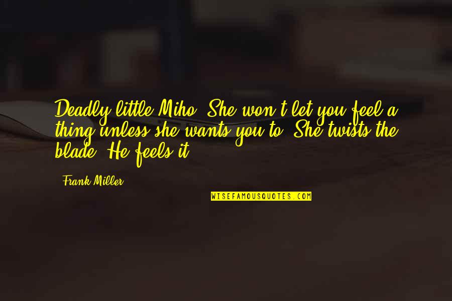 Frank Miller Quotes By Frank Miller: Deadly little Miho. She won't let you feel Frank Miller Quotes By Frank Miller: Deadly little Miho. She won't let you feel