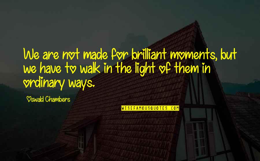 Frank Norris Mcteague Quotes By Oswald Chambers: We are not made for brilliant moments, but Frank Norris Mcteague Quotes By Oswald Chambers: We are not made for brilliant moments, but