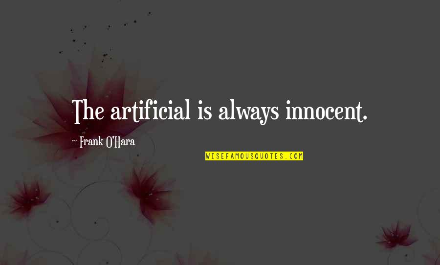 Frank O Hara Quotes By Frank O'Hara: The artificial is always innocent.
