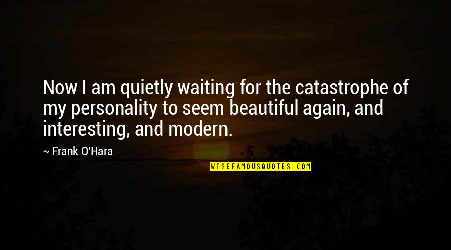 Frank O Hara Quotes By Frank O'Hara: Now I am quietly waiting for the catastrophe