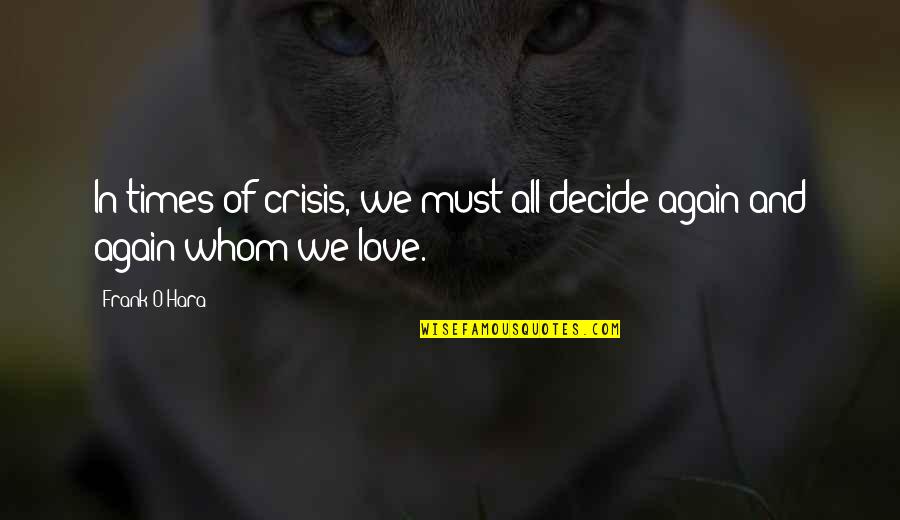 Frank O Hara Quotes By Frank O'Hara: In times of crisis, we must all decide