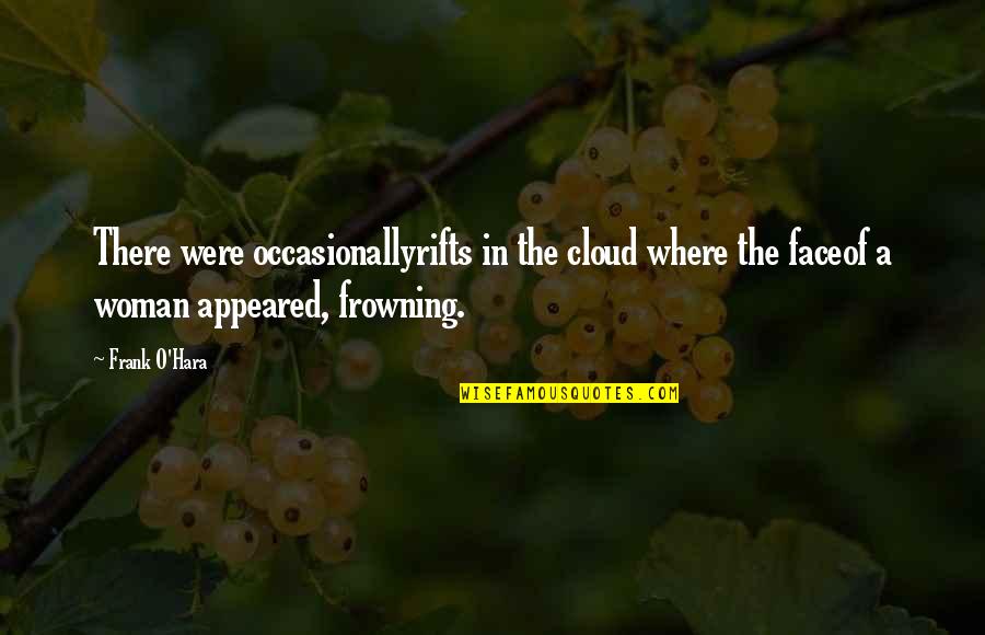 Frank O Hara Quotes By Frank O'Hara: There were occasionallyrifts in the cloud where the