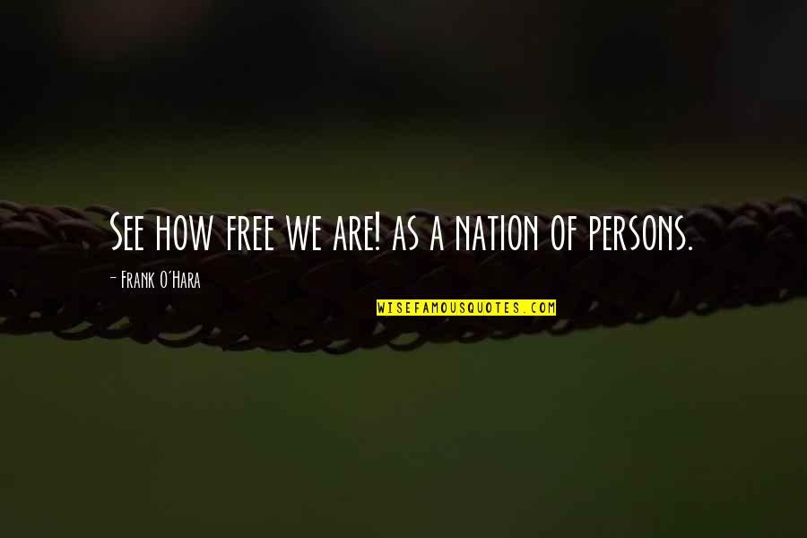 Frank O Hara Quotes By Frank O'Hara: See how free we are! as a nation