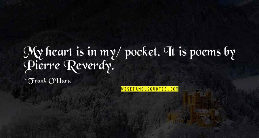 Frank O Hara Quotes By Frank O'Hara: My heart is in my/ pocket. It is