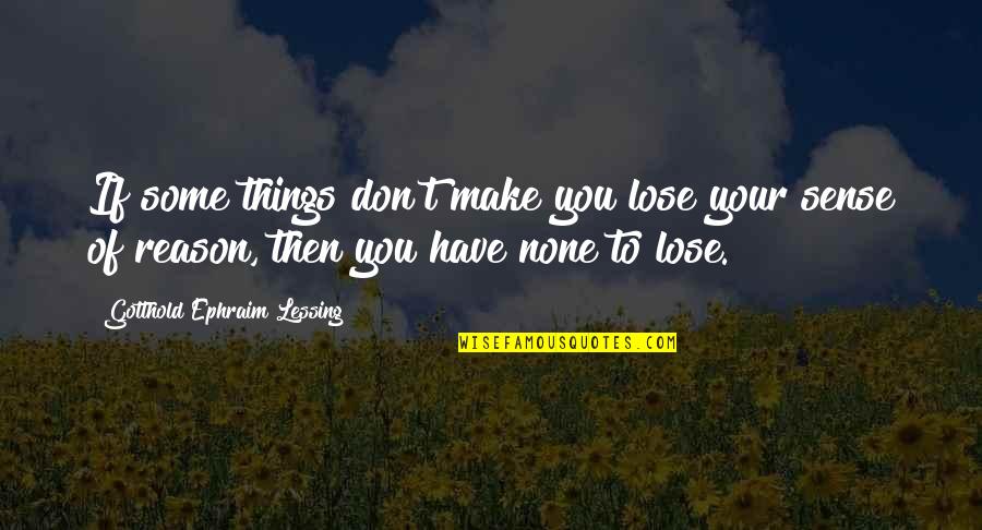 Frank Ocean Inspirational Quotes By Gotthold Ephraim Lessing: If some things don't make you lose your Frank Ocean Inspirational Quotes By Gotthold Ephraim Lessing: If some things don't make you lose your