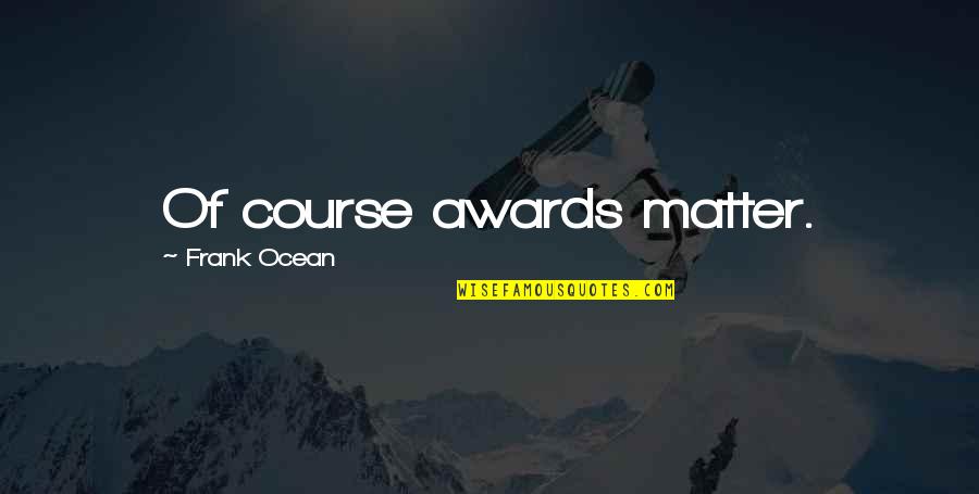 Frank Ocean Quotes By Frank Ocean: Of course awards matter.